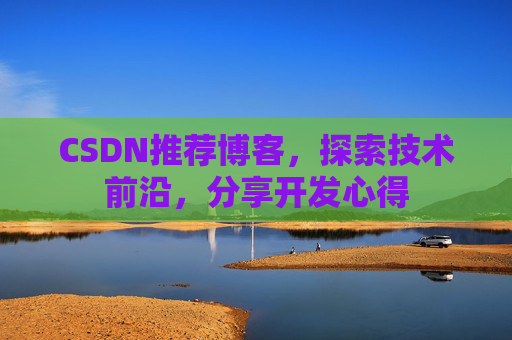CSDN推荐博客，探索技术前沿，分享开发心得